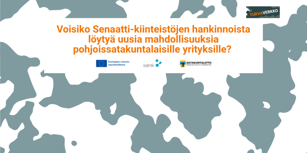 Graafinen kuva, jossa teksti: ”Voisiko Senaatti-kiinteistöjen hankinnoista löytyä uusia mahdollisuuksia pohjoissatakuntalaisille yrityksille?” Taustalla harmaanvihreä maastokuvio. Kuvassa Turvaverkko-hankkeen, Euroopan unionin, SAMKin ja Satakuntaliiton logot.
